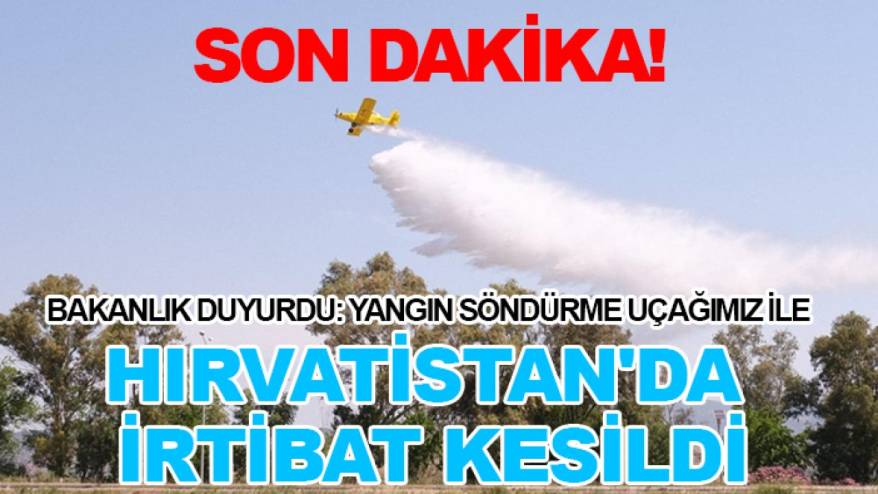 Son dakika! Bakanlık duyurdu: Yangın söndürme uçağımız ile Hırvatistan'da irtibat kesildi