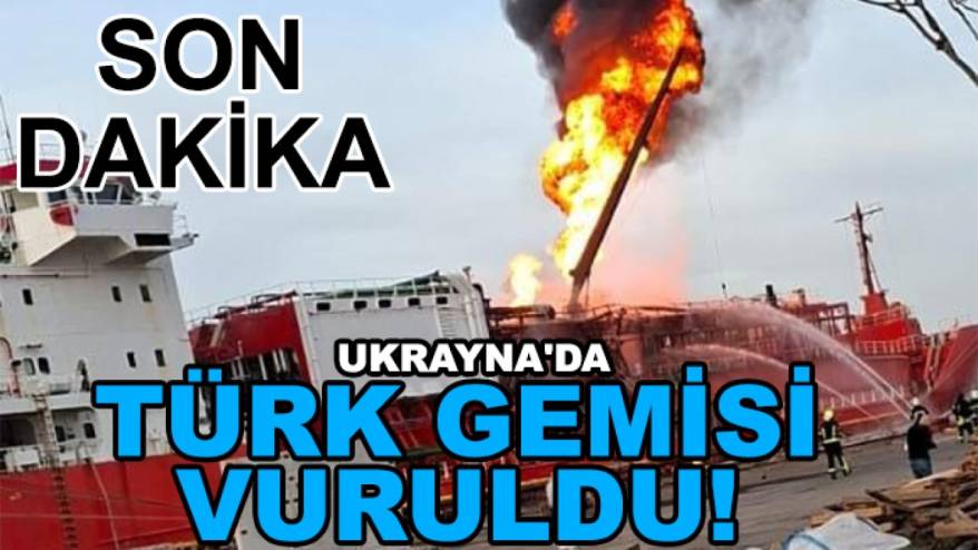 Son dakika: Ukrayna'da Türk gemisi vuruldu!