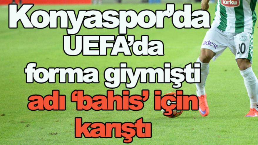 Konyaspor'da UEFA'da forma giymişti, adı 'bahis' için karıştı