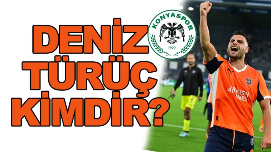 Konyaspor'un yeni transferi Deniz Türüç kimdir?