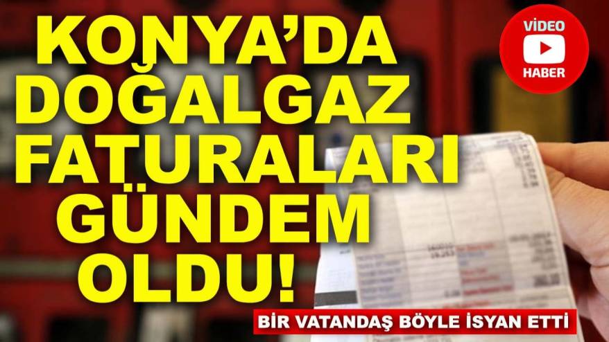 Konya’da doğalgaz faturaları gündem oldu! Bir vatandaş böyle isyan etti