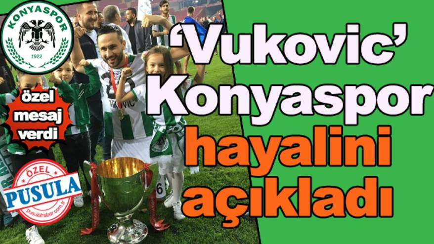 Jagos Vukovic Konyaspor hayalini açıkladı