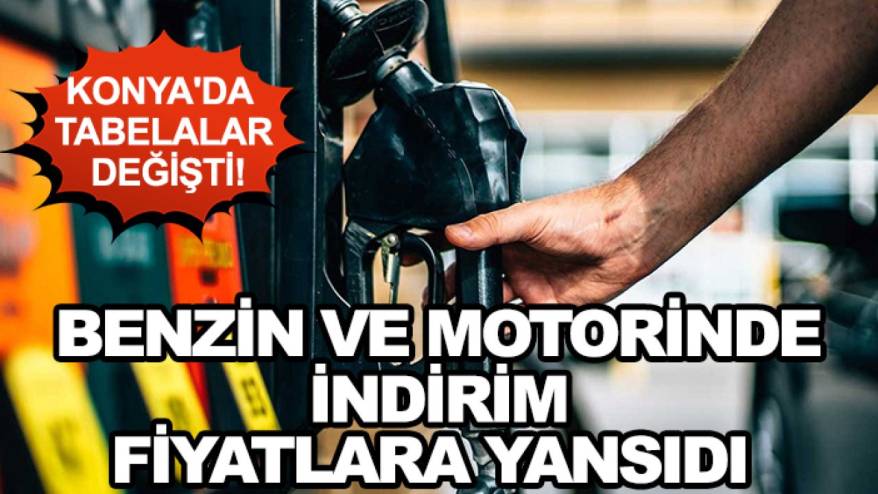 Konya'da tabelalar değişti! Benzin ve motorinde indirim fiyatlara yansıdı