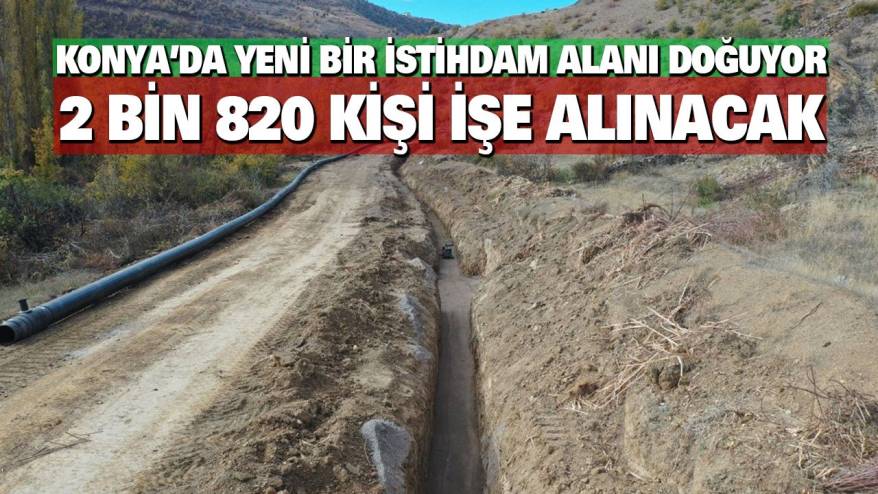 Konya’da yeni bir istihdam alanı doğuyor, 2 bin 820 kişi işe alınacak