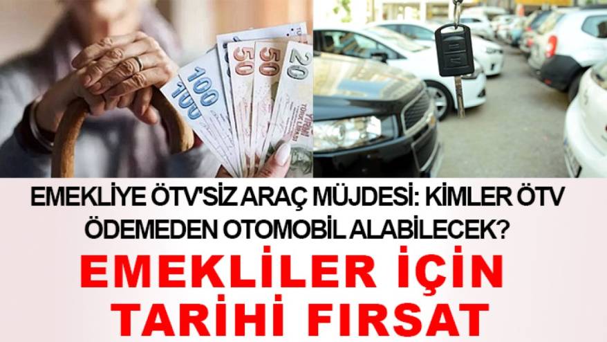 Emekliye ÖTV'siz araç müjdesi: Kimler ÖTV ödemeden otomobil alabilecek? Emekliler için tarihi fırsat