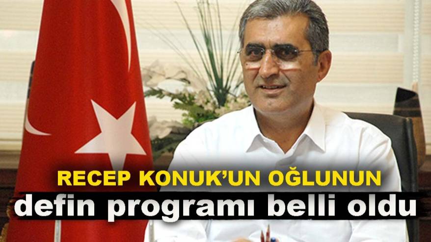 Recep Konuk’un oğlunun defin programı belli oldu