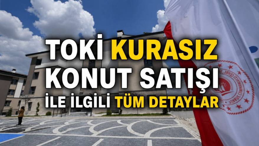 TOKİ kurasız konut satışı için başvuru nasıl yapılır? İşte tüm detaylar...