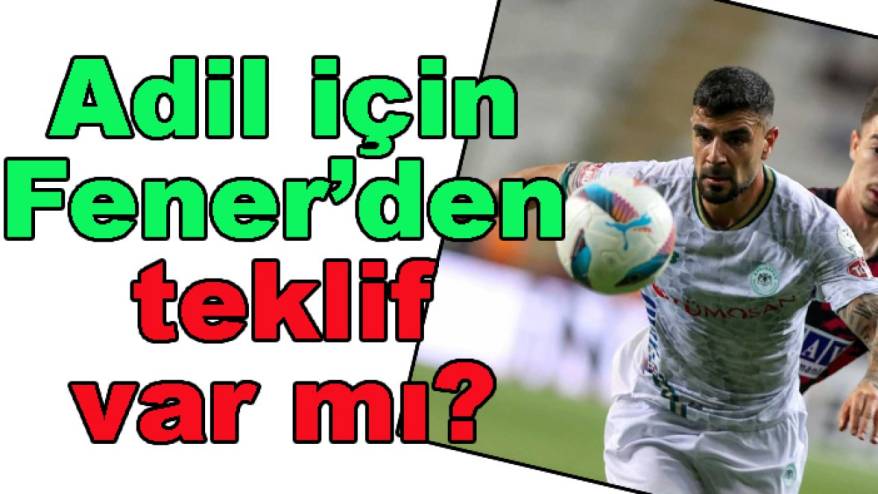 Fenerbahçe’den Konyaspor’a Adil Demirbağ’a teklif var mı?