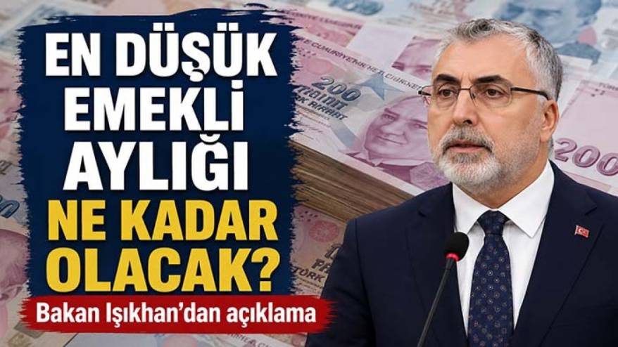 En düşük emekli aylığı ne kadar olacak? Bakan Işıkhan'dan açıklama