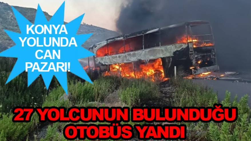 Konya yolunda can pazarı! 27 yolcunun bulunduğu otobüs yandı