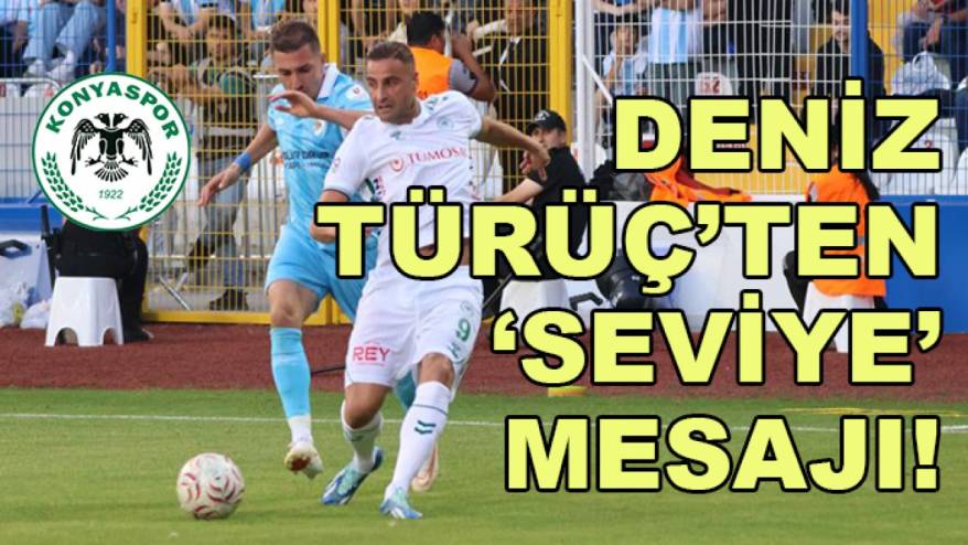 Konyaspor'da Deniz Türüç'ten 'seviye' açıklaması