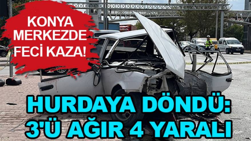Konya merkezde feci kaza! Hurdaya döndü: 3'ü ağır 4 yaralı