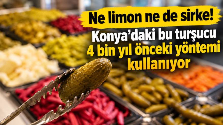 Ne limon, ne sirke! Konya’daki bu turşucu 4 bin yıl önceki yöntemi kullanıyor