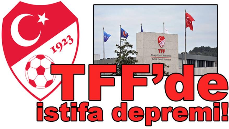 TFF'de istifa depremi!