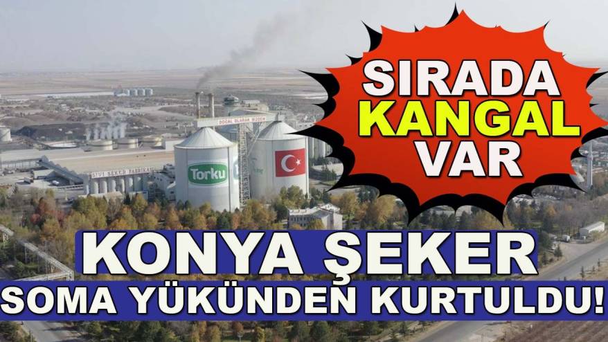 Konya Şeker, Soma yükünden kurtuldu! Sırada Kangal var