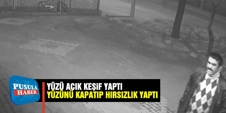 Yüzü açık keşif yapan şüpheli sonra yüzünü kapatıp hırsızlık yaptı