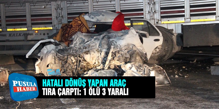 Otomobil U dönüşü yapan tıra çarptı: 1 ölü, 3 yaralı