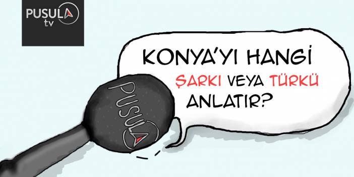 Konya'yı hangi türkü/şarkı anlatır?